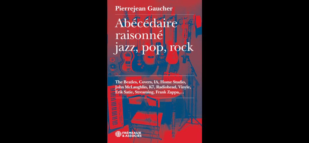 « Abécédaire raisonné, jazz, pop, rock » par Pierrejean Gaucher